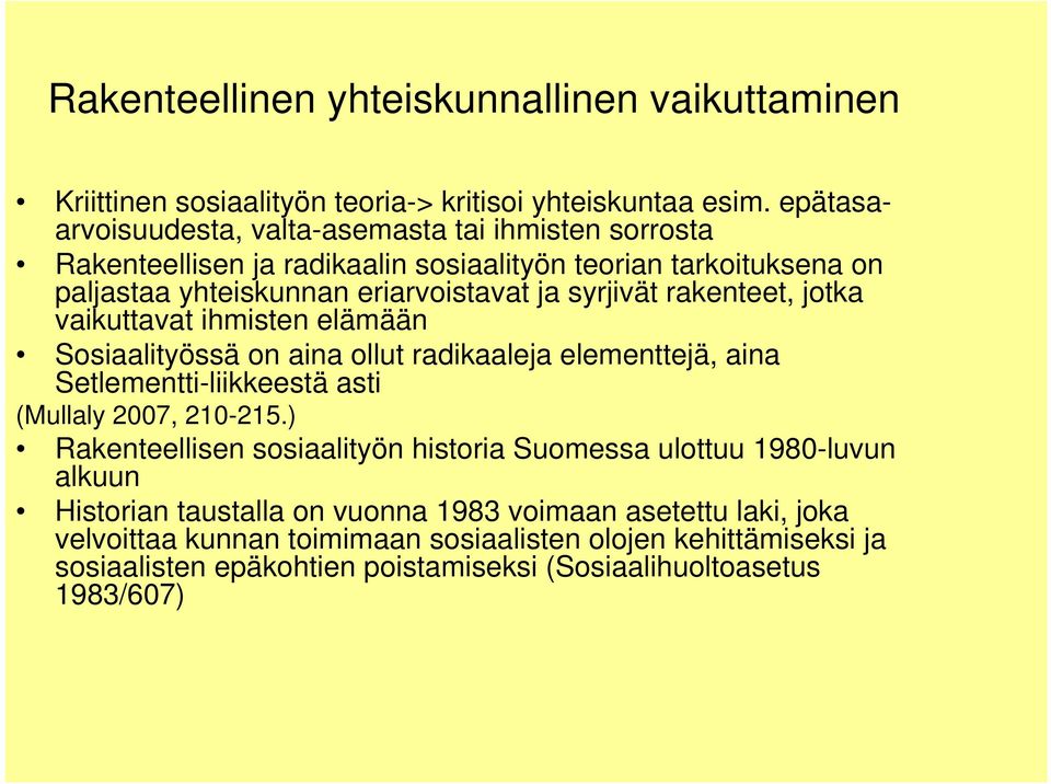 rakenteet, jotka vaikuttavat ihmisten elämään Sosiaalityössä on aina ollut radikaaleja elementtejä, aina Setlementti-liikkeestä asti (Mullaly 2007, 210-215.