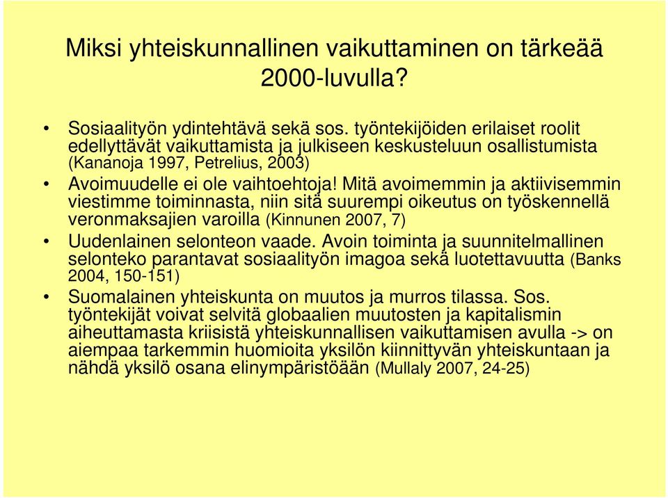 Mitä avoimemmin ja aktiivisemmin viestimme toiminnasta, niin sitä suurempi oikeutus on työskennellä veronmaksajien varoilla (Kinnunen 2007, 7) Uudenlainen selonteon vaade.