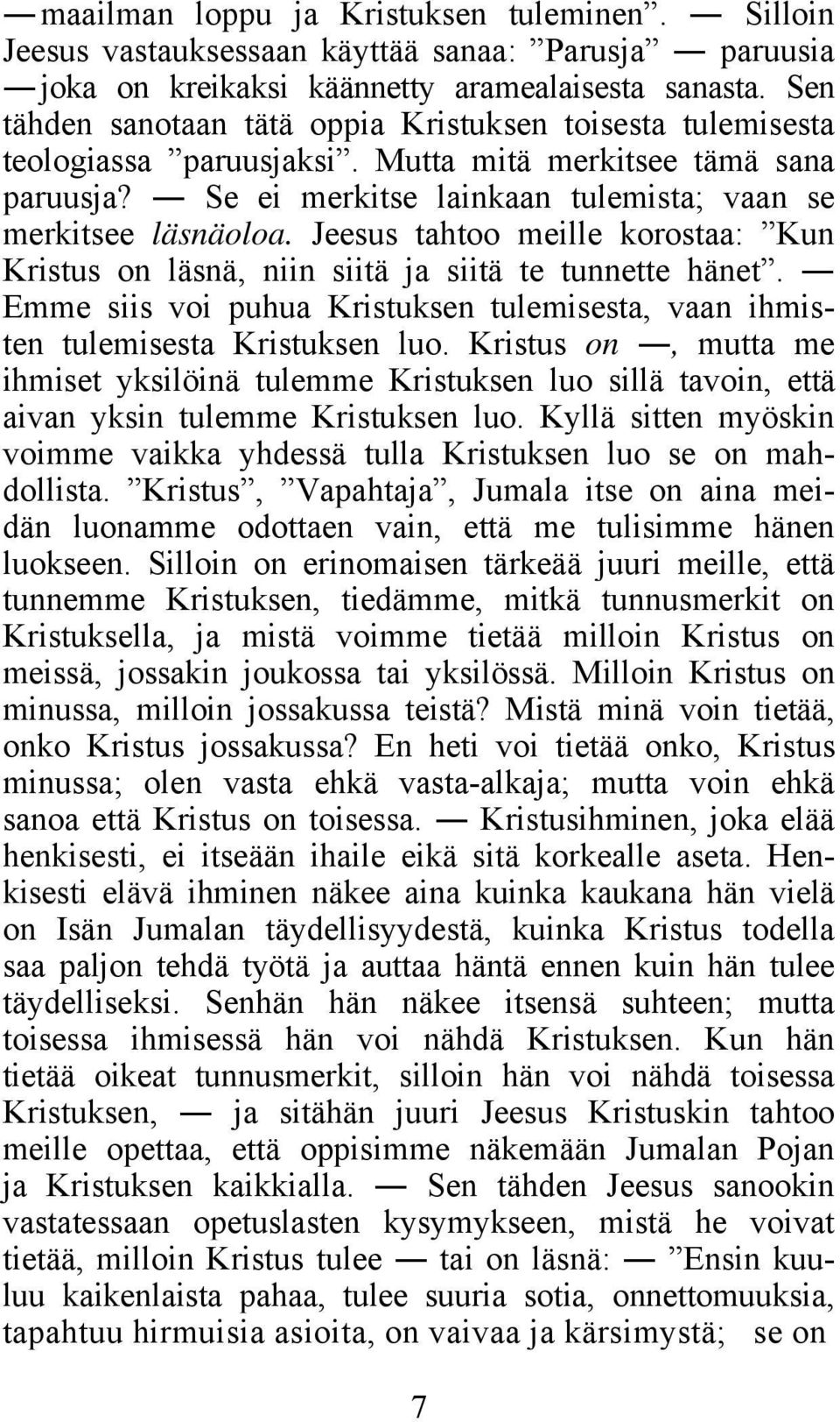 Jeesus tahtoo meille korostaa: Kun Kristus on läsnä, niin siitä ja siitä te tunnette hänet. Emme siis voi puhua Kristuksen tulemisesta, vaan ihmisten tulemisesta Kristuksen luo.