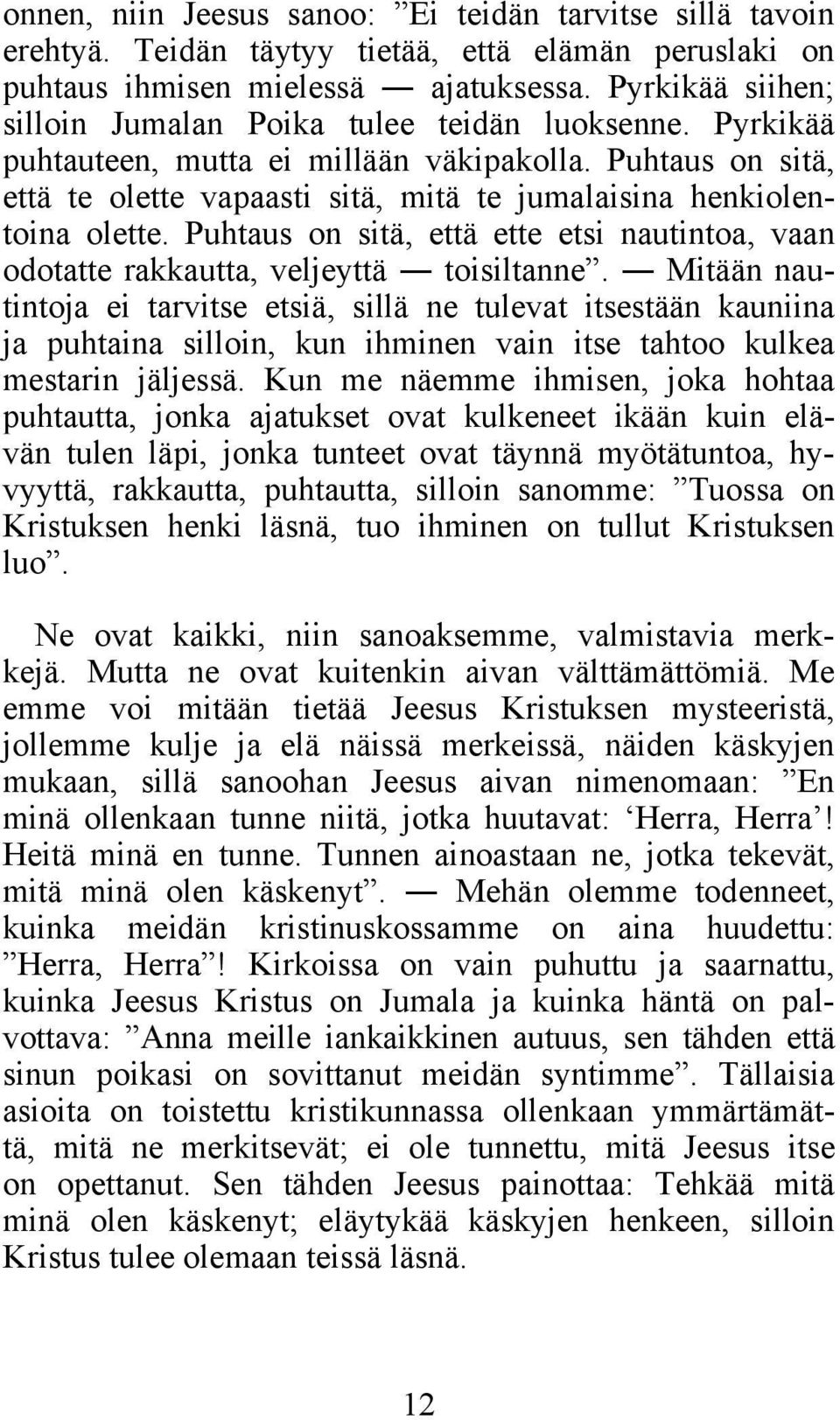 Puhtaus on sitä, että te olette vapaasti sitä, mitä te jumalaisina henkiolentoina olette. Puhtaus on sitä, että ette etsi nautintoa, vaan odotatte rakkautta, veljeyttä toisiltanne.