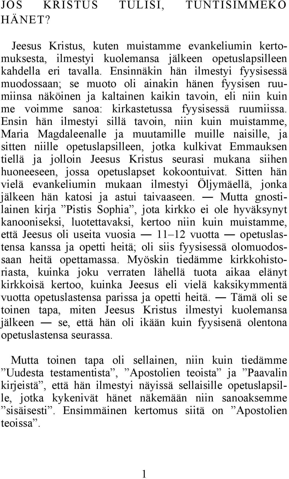 Ensin hän ilmestyi sillä tavoin, niin kuin muistamme, Maria Magdaleenalle ja muutamille muille naisille, ja sitten niille opetuslapsilleen, jotka kulkivat Emmauksen tiellä ja jolloin Jeesus Kristus