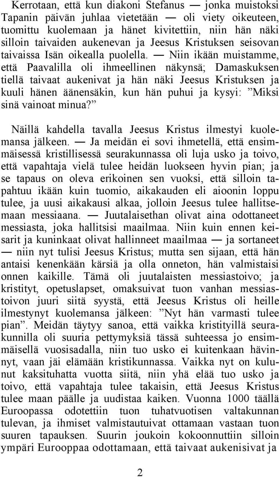 Niin ikään muistamme, että Paavalilla oli ihmeellinen näkynsä; Damaskuksen tiellä taivaat aukenivat ja hän näki Jeesus Kristuksen ja kuuli hänen äänensäkin, kun hän puhui ja kysyi: Miksi sinä vainoat