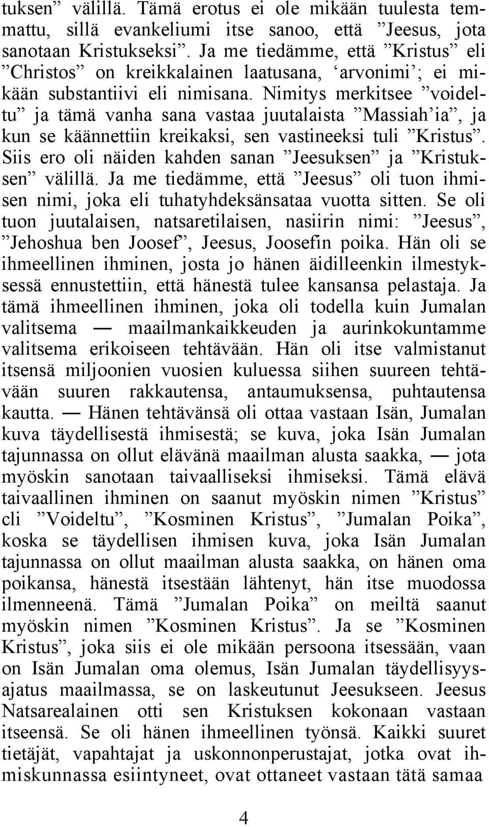 Nimitys merkitsee voideltu ja tämä vanha sana vastaa juutalaista Massiah ia, ja kun se käännettiin kreikaksi, sen vastineeksi tuli Kristus.