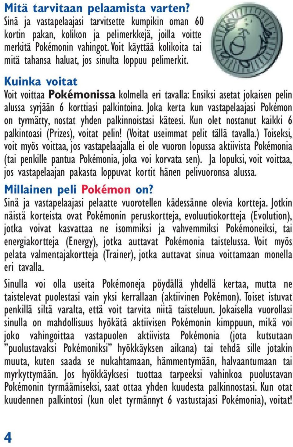 Kuinka voitat Voit voittaa Pokémonissa kolmella eri tavalla: Ensiksi asetat jokaisen pelin alussa syrjään 6 korttiasi palkintoina.