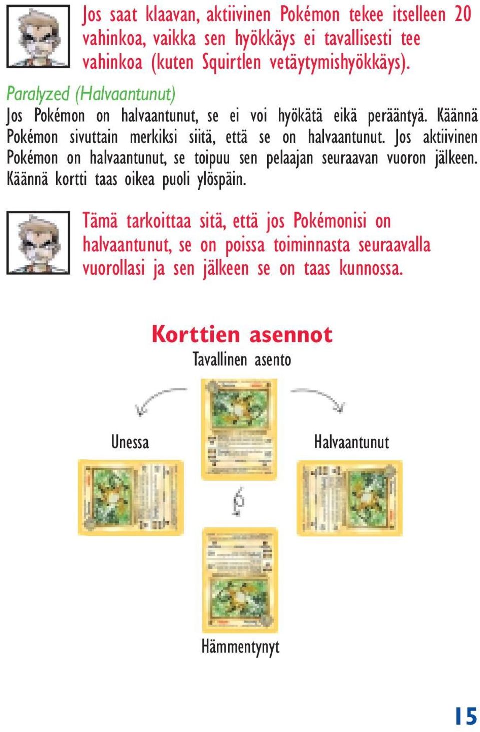 Jos aktiivinen Pokémon on halvaantunut, se toipuu sen pelaajan seuraavan vuoron jälkeen. Käännä kortti taas oikea puoli ylöspäin.