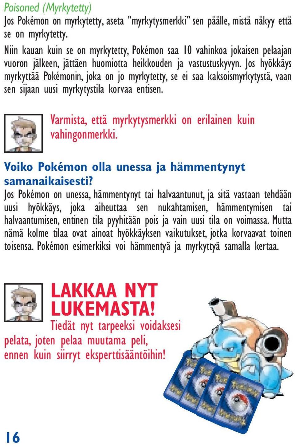 Jos hyökkäys myrkyttää Pokémonin, joka on jo myrkytetty, se ei saa kaksoismyrkytystä, vaan sen sijaan uusi myrkytystila korvaa entisen. Varmista, että myrkytysmerkki on erilainen kuin vahingonmerkki.