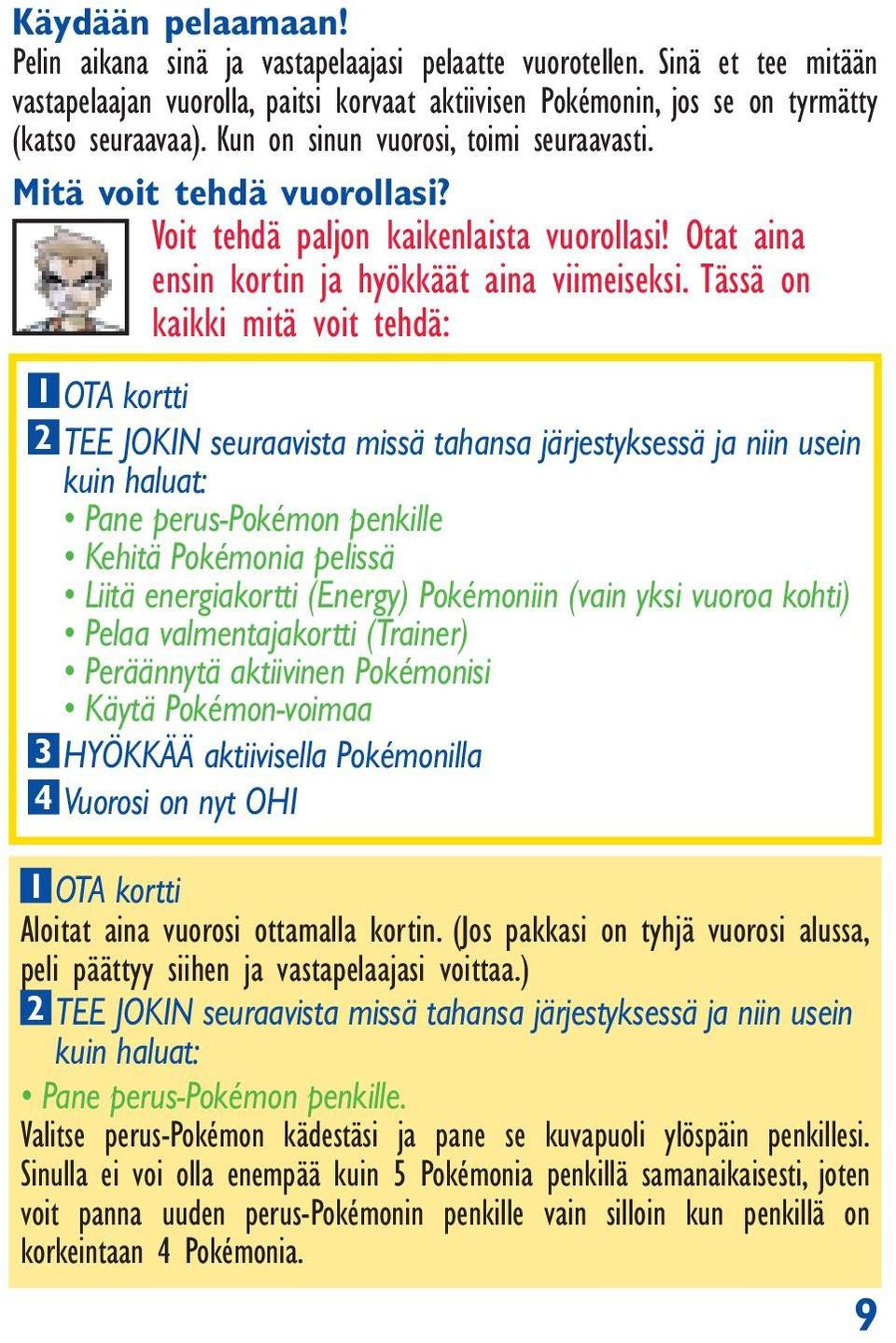 Tässä on kaikki mitä voit tehdä: 1 2 3 4 OTA kortti TEE JOKIN seuraavista missä tahansa järjestyksessä ja niin usein kuin haluat: Pane perus-pokémon penkille Kehitä Pokémonia pelissä Liitä