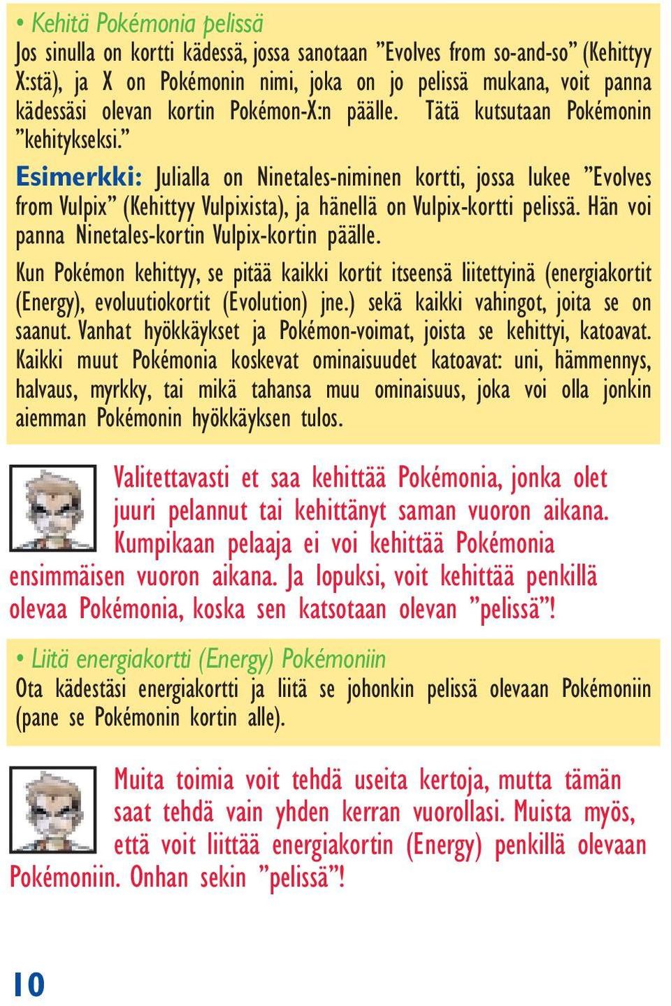 Hän voi panna Ninetales-kortin Vulpix-kortin päälle. Kun Pokémon kehittyy, se pitää kaikki kortit itseensä liitettyinä (energiakortit (Energy), evoluutiokortit (Evolution) jne.