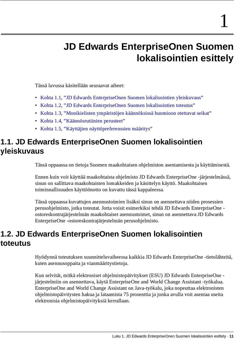 5, Käyttäjien näyttöpreferenssien määritys 1.1. JD Edwards EnterpriseOnen Suomen lokalisointien yleiskuvaus Tässä oppaassa on tietoja Suomen maakohtaisen ohjelmiston asentamisesta ja käyttämisestä.