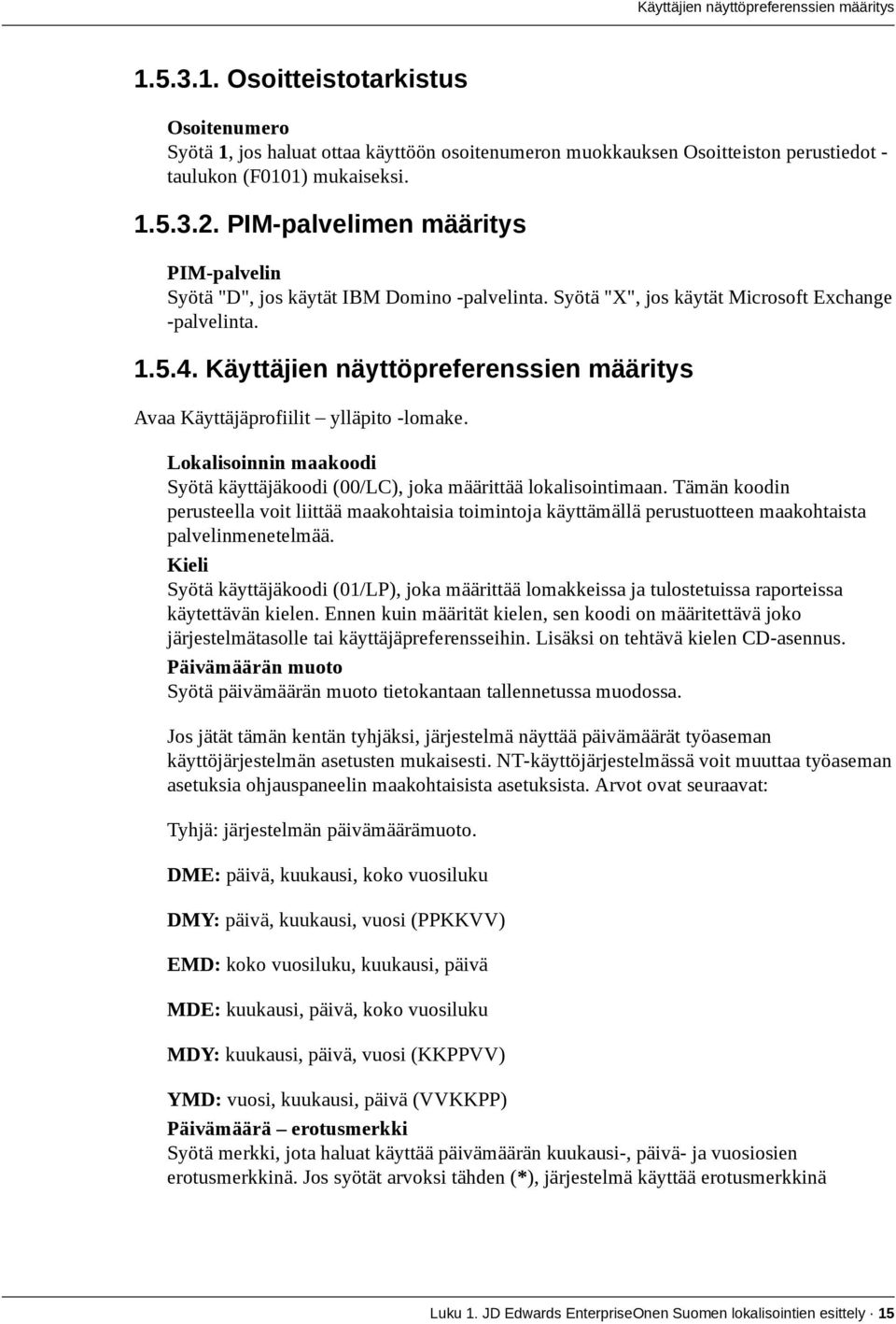 Käyttäjien näyttöpreferenssien määritys Avaa Käyttäjäprofiilit ylläpito -lomake. Lokalisoinnin maakoodi Syötä käyttäjäkoodi (00/LC), joka määrittää lokalisointimaan.