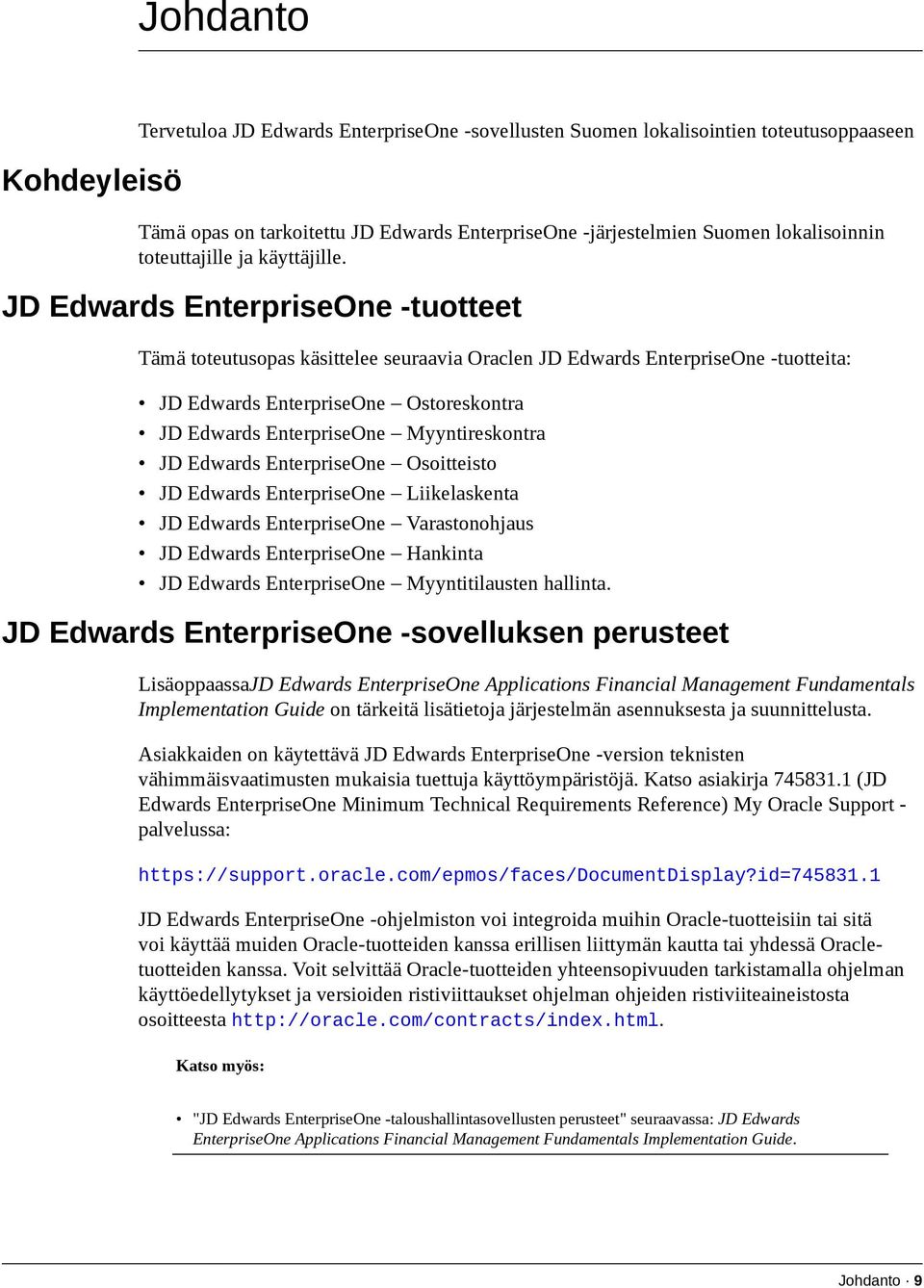 JD Edwards EnterpriseOne -tuotteet Tämä toteutusopas käsittelee seuraavia Oraclen JD Edwards EnterpriseOne -tuotteita: JD Edwards EnterpriseOne Ostoreskontra JD Edwards EnterpriseOne Myyntireskontra