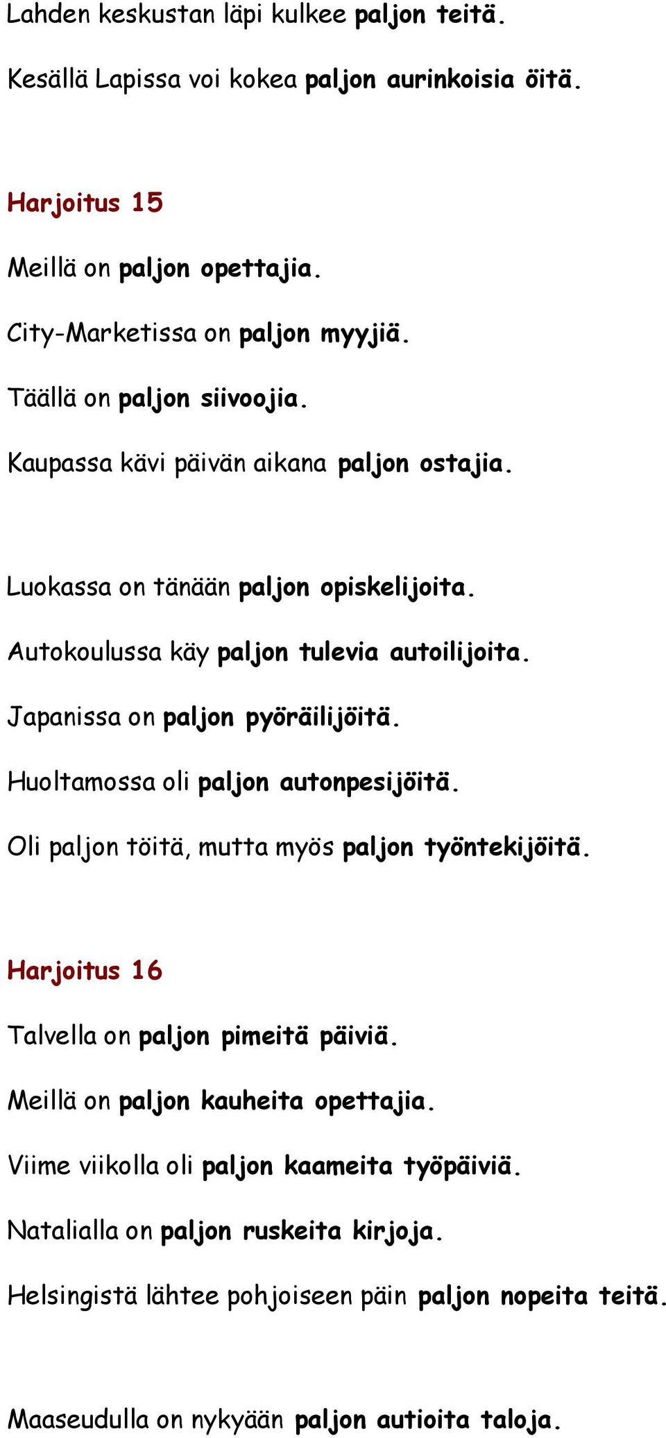 Japanissa on paljon pyöräilijöitä. Huoltamossa oli paljon autonpesijöitä. Oli paljon töitä, mutta myös paljon työntekijöitä. Harjoitus 16 Talvella on paljon pimeitä päiviä.