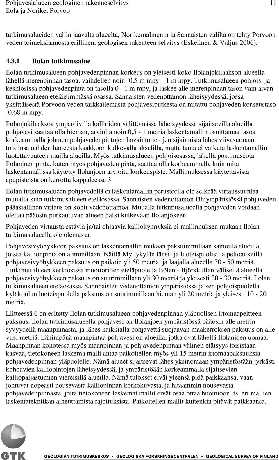 1 Ilolan tutkimusalue Ilolan tutkimusalueen pohjavedenpinnan korkeus on yleisesti koko Ilolanjokilaakson alueella lähellä merenpinnan tasoa, vaihdellen noin -0,5 m mpy 1 m mpy.