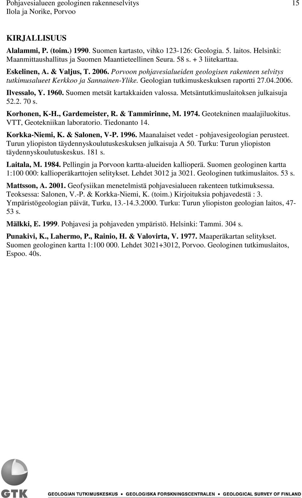 Porvoon pohjavesialueiden geologisen rakenteen selvitys tutkimusalueet Kerkkoo ja Sannainen-Ylike. Geologian tutkimuskeskuksen raportti 27.04.2006. Ilvessalo, Y. 1960.