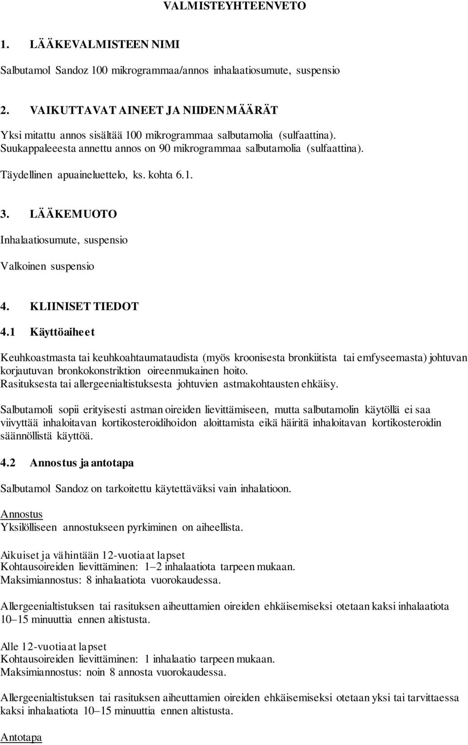 Täydellinen apuaineluettelo, ks. kohta 6.1. 3. LÄÄKEMUOTO Inhalaatiosumute, suspensio Valkoinen suspensio 4. KLIINISET TIEDOT 4.