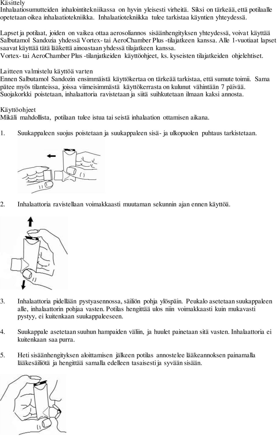 Lapset ja potilaat, joiden on vaikea ottaa aerosoliannos sisäänhengityksen yhteydessä, voivat käyttää Salbutamol Sandozia yhdessä Vortex- tai AeroChamber Plus -tilajatkeen kanssa.