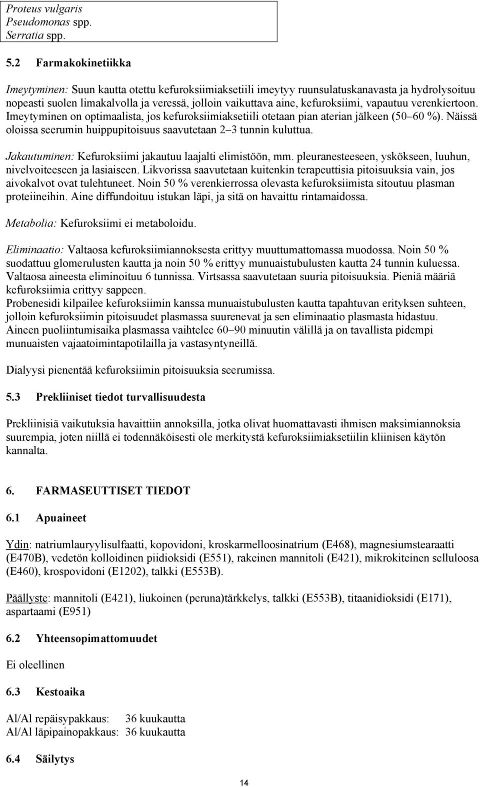 vapautuu verenkiertoon. Imeytyminen on optimaalista, jos kefuroksiimiaksetiili otetaan pian aterian jälkeen (50 60 %). Näissä oloissa seerumin huippupitoisuus saavutetaan 2 3 tunnin kuluttua.