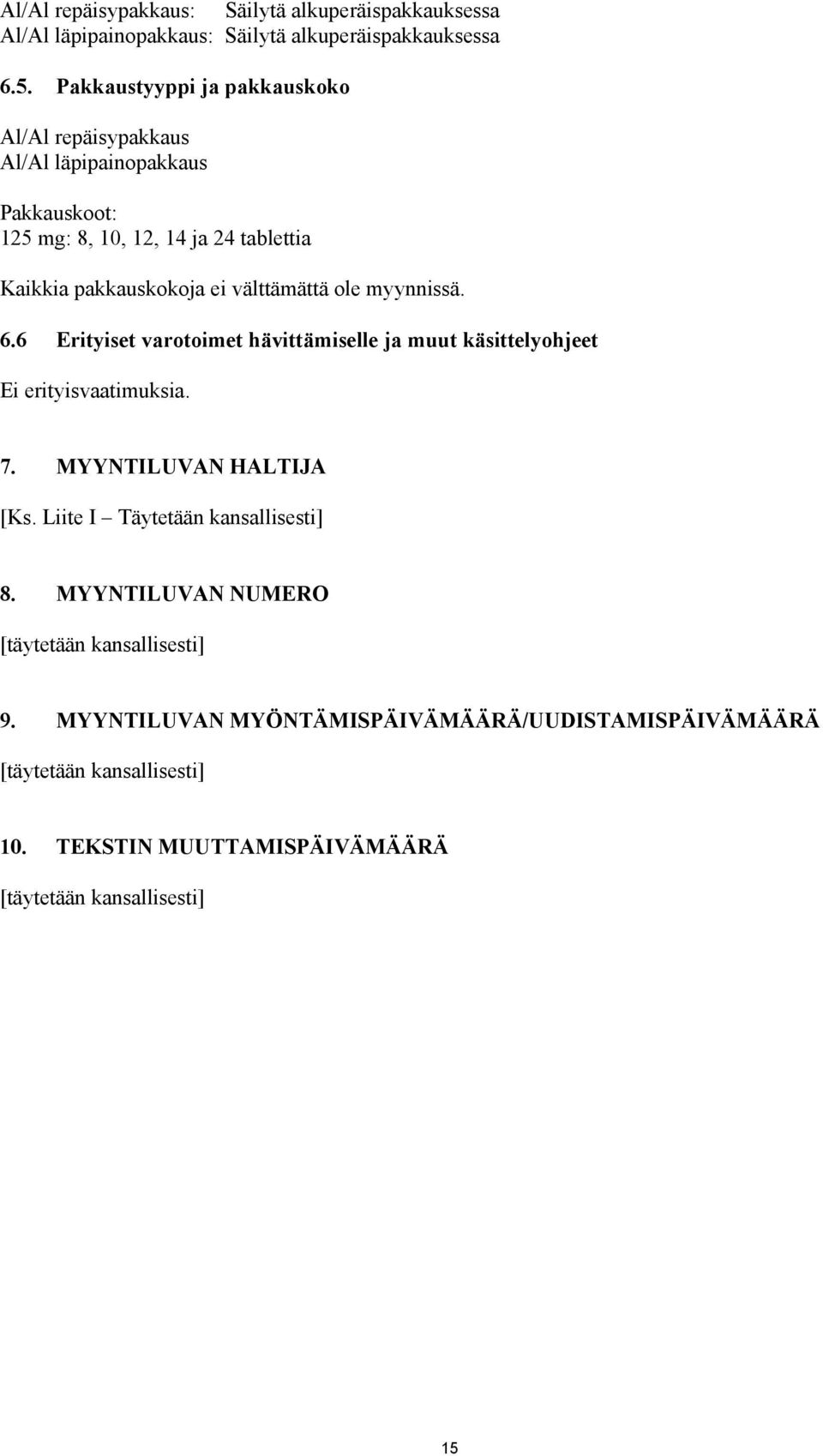 välttämättä ole myynnissä. 6.6 Erityiset varotoimet hävittämiselle ja muut käsittelyohjeet Ei erityisvaatimuksia. 7. MYYNTILUVAN HALTIJA [Ks.