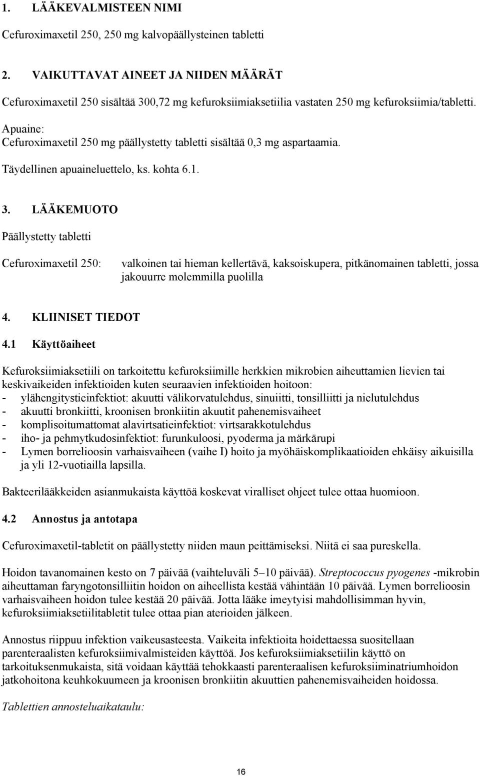 Apuaine: Cefuroximaxetil 250 mg päällystetty tabletti sisältää 0,3 mg aspartaamia. Täydellinen apuaineluettelo, ks. kohta 6.1. 3.