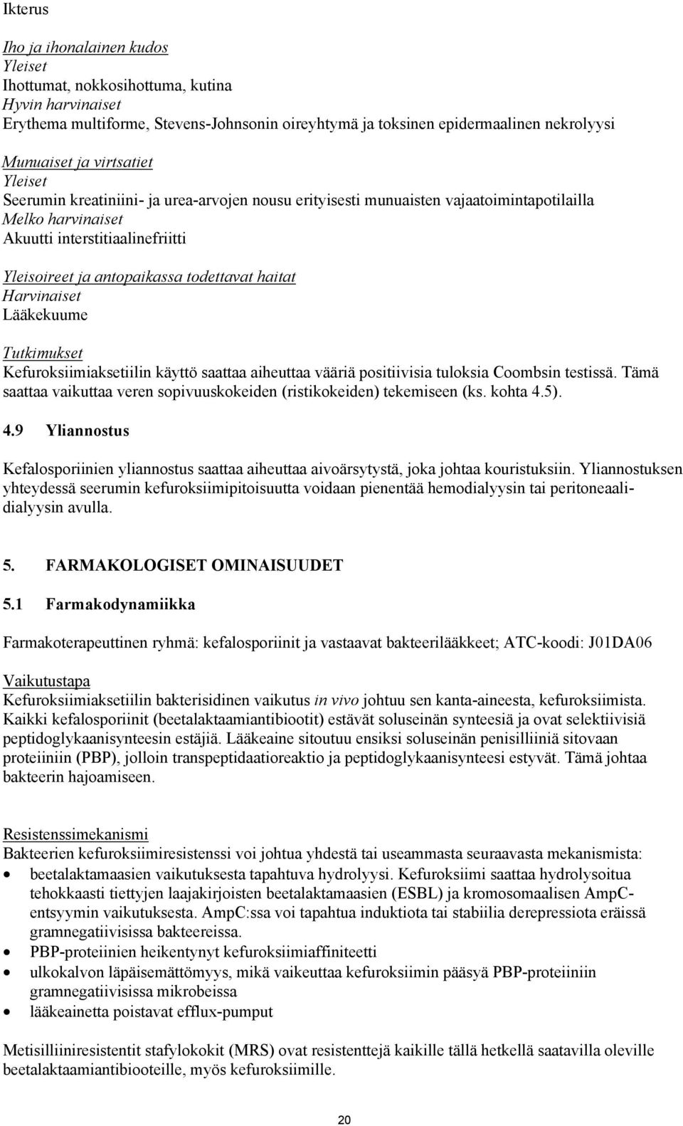 haitat Harvinaiset Lääkekuume Tutkimukset Kefuroksiimiaksetiilin käyttö saattaa aiheuttaa vääriä positiivisia tuloksia Coombsin testissä.