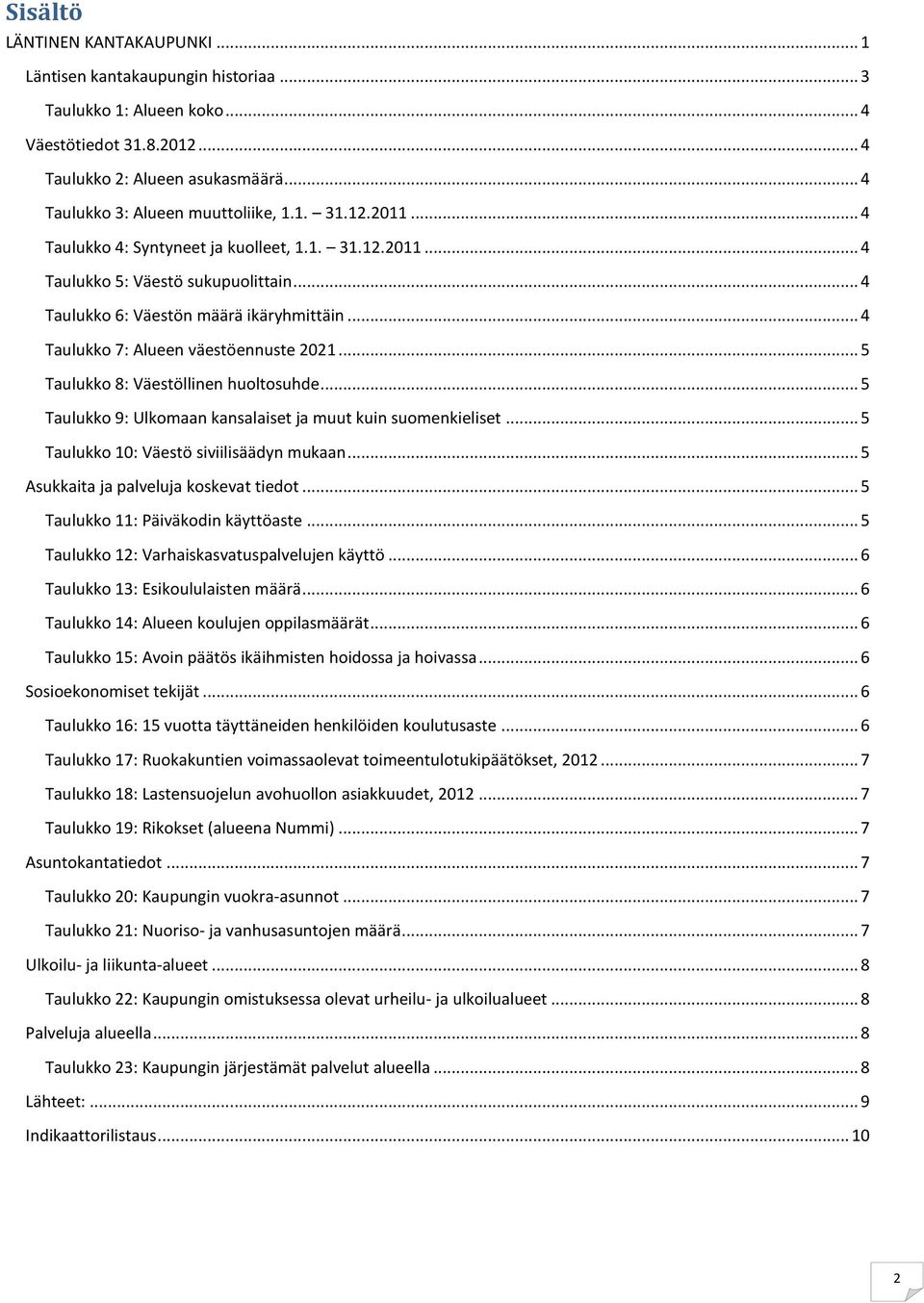 .. 5 Taulukko 8: Väestöllinen huoltosuhde... 5 Taulukko 9: Ulkomaan kansalaiset ja muut kuin suomenkieliset... 5 Taulukko 10: Väestö siviilisäädyn mukaan... 5 Asukkaita ja palveluja koskevat tiedot.