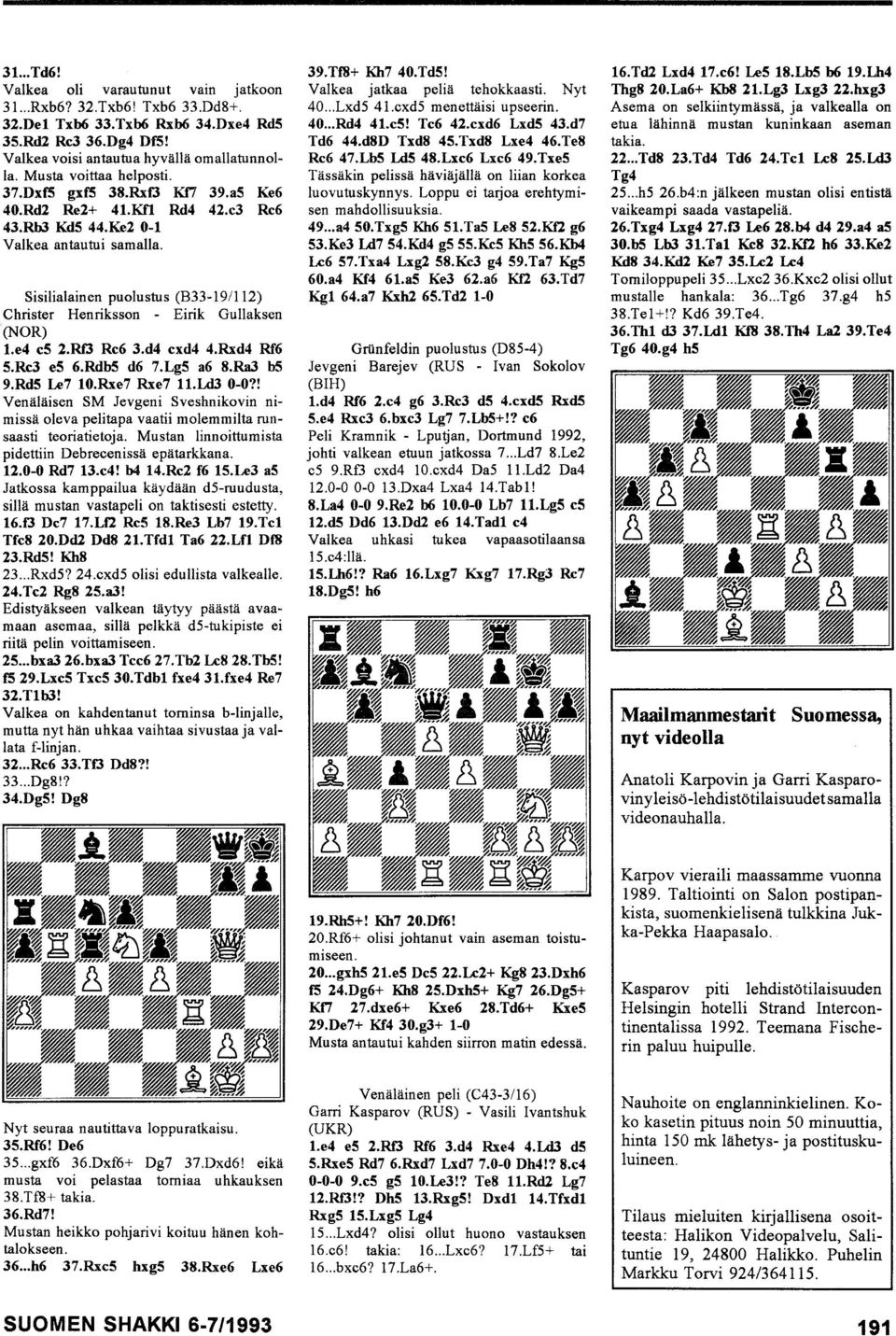 Sisilialainen puolustus (B33-191112) Christer Henriksson - Eirik Gullaksen (NOR) l.e4 es 2.Rf3 Re6 3.d4 exd4 4.Rxd4 Rf6 S.Re3 es 6.RdbS d6 7.LgS a6 8.Ra3 bs 9.RdS Le7 10.Rxe7 Rxe7 11.Ld3 O-O?