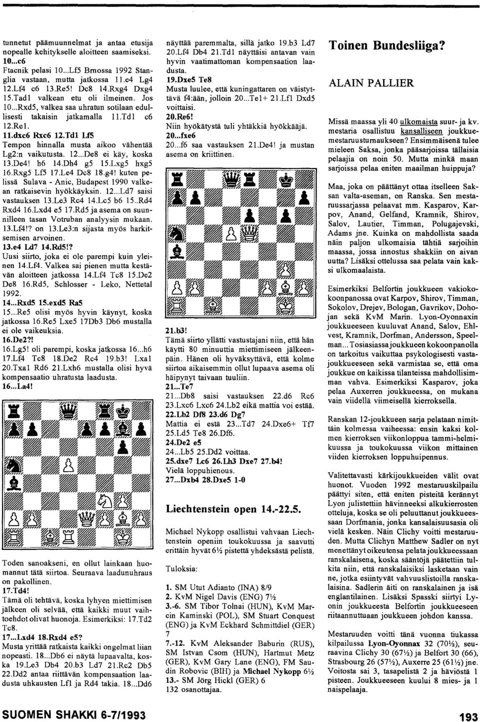 Tdl LfS Tempon hinnalla musta aikoo vähentää Lg2:n vaikutusta. 12... De8 ei käy, koska 13.De4! h6 14.Dh4 gs IS.LxgS hxg5 16.Rxg5 LfS 17.Le4 Dc8 18.g4!