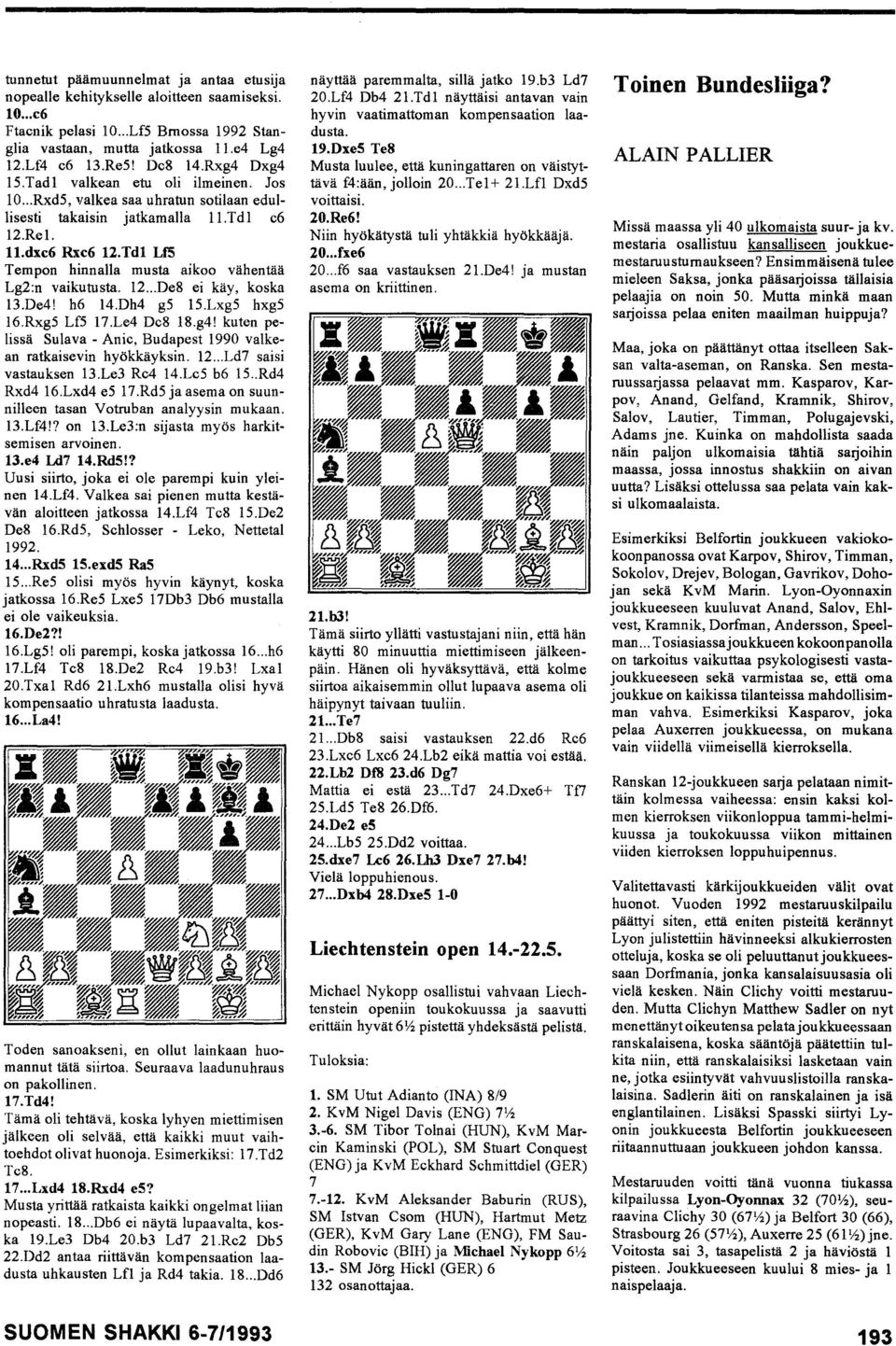 Tdl LfS Tempon hinnalla musta aikoo vähentää Lg2:n vaikutusta. 12... De8 ei käy, koska 13.De4! h6 14.Dh4 gs IS.LxgS hxg5 16.Rxg5 LfS 17.Le4 Dc8 18.g4!