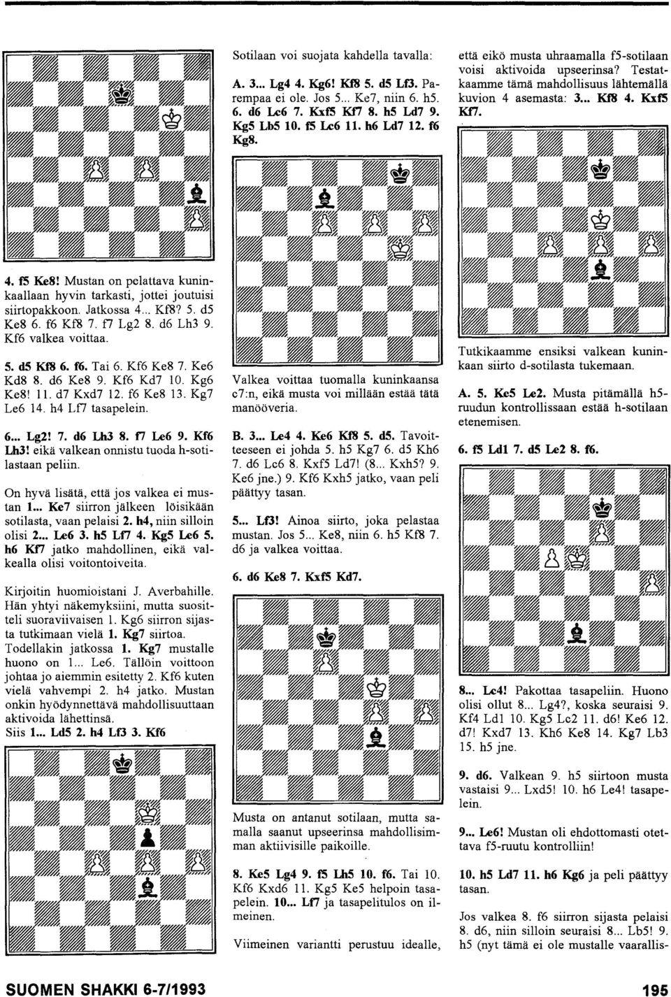 Mustan on pelattava kuninkaallaan hyvin tarkasti, jottei joutuisi siirtopakkoon. Jatkossa 4... KfS? S. ds Ke8 6. f6 KfS 7. f7 Lg2 8. d6 Lh3 9. Kf6 valkea voittaa. 5. d5 Kf8 6. f6. Tai 6. Kf6 Ke8 7.