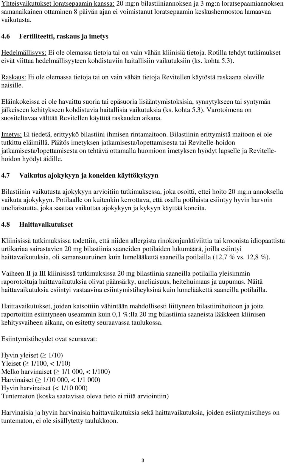 Rotilla tehdyt tutkimukset eivät viittaa hedelmällisyyteen kohdistuviin haitallisiin vaikutuksiin (ks. kohta 5.3).