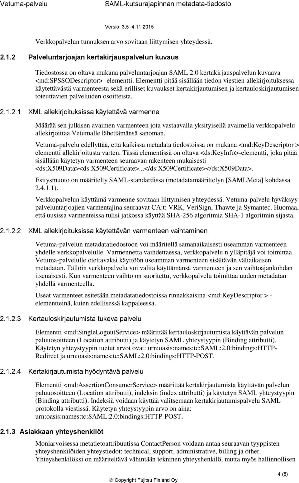 Elementti pitää sisällään tiedon viestien allekirjoituksessa käytettävästä varmenteesta sekä erilliset kuvaukset kertakirjautumisen ja kertauloskirjautumisen toteuttavien palveluiden osoitteista. 2.1.