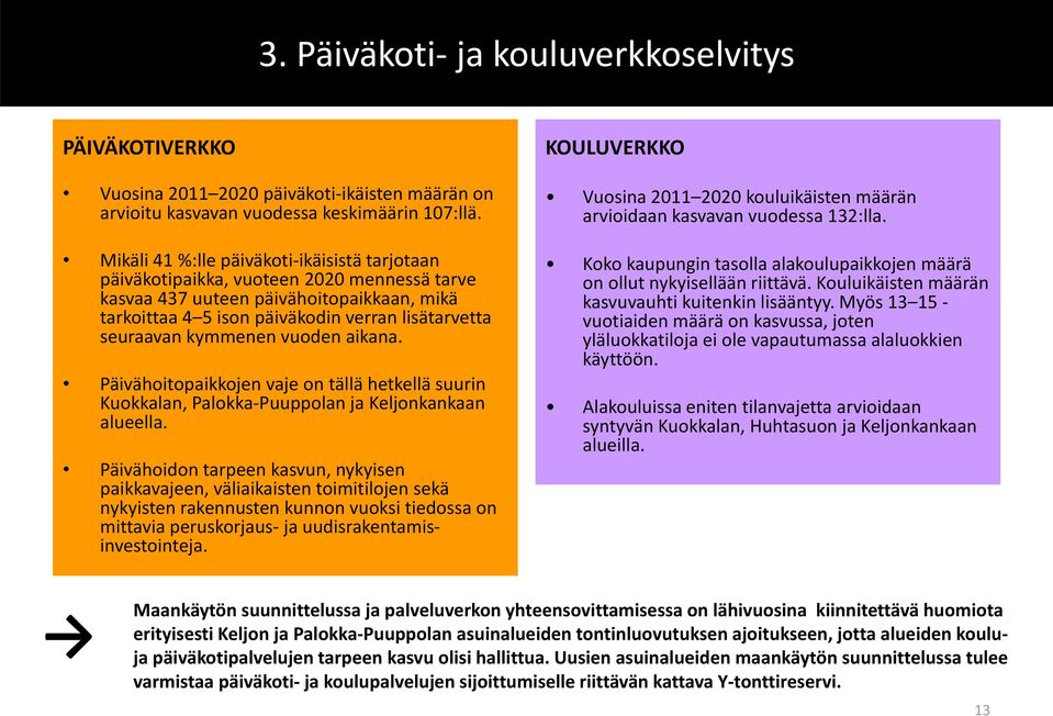 kymmenen vuoden aikana. Päivähoitopaikkojen vaje on tällä hetkellä suurin Kuokkalan, Palokka Puuppolan ja Keljonkankaan alueella.