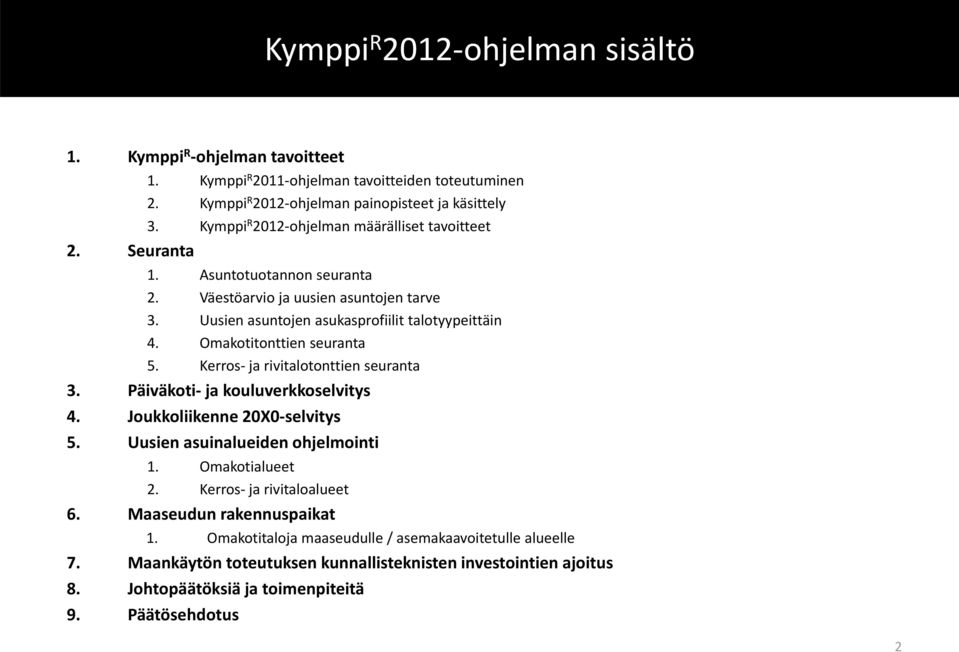 Omakotitonttien seuranta 5. Kerros ja rivitalotonttien seuranta 3. Päiväkoti ja kouluverkkoselvitys 4. Joukkoliikenne 20X0 selvitys 5. Uusien asuinalueiden ohjelmointi 1. Omakotialueet 2.