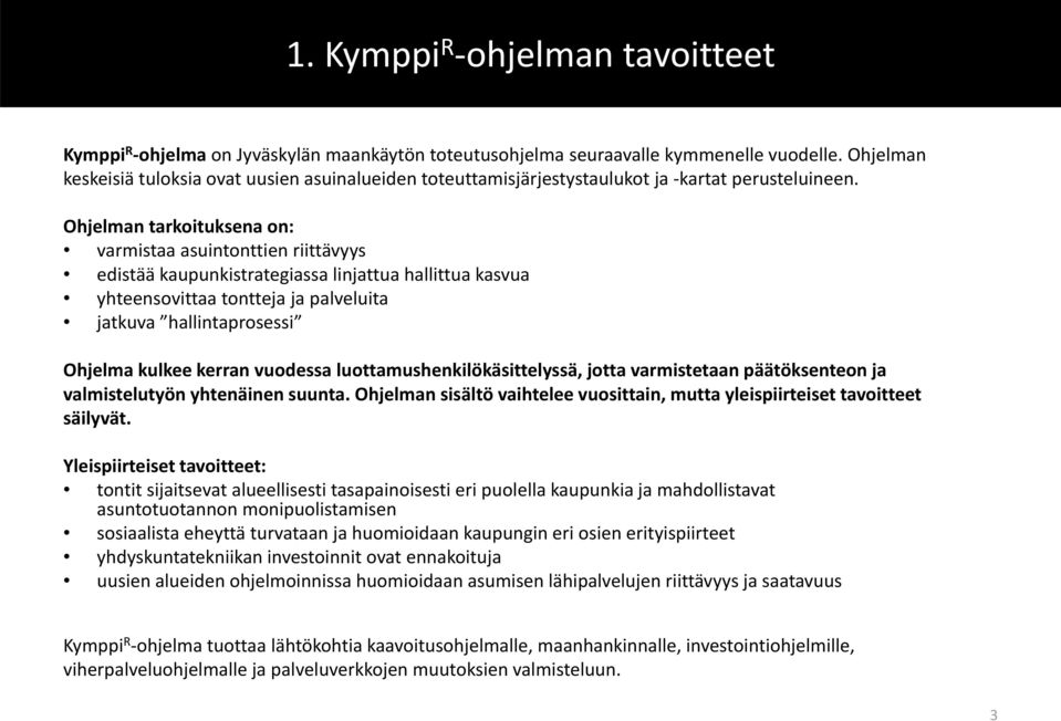 Ohjelman tarkoituksena on: varmistaa asuintonttien riittävyys edistää kaupunkistrategiassa linjattua hallittua kasvua yhteensovittaa tontteja ja palveluita jatkuva hallintaprosessi Ohjelma kulkee