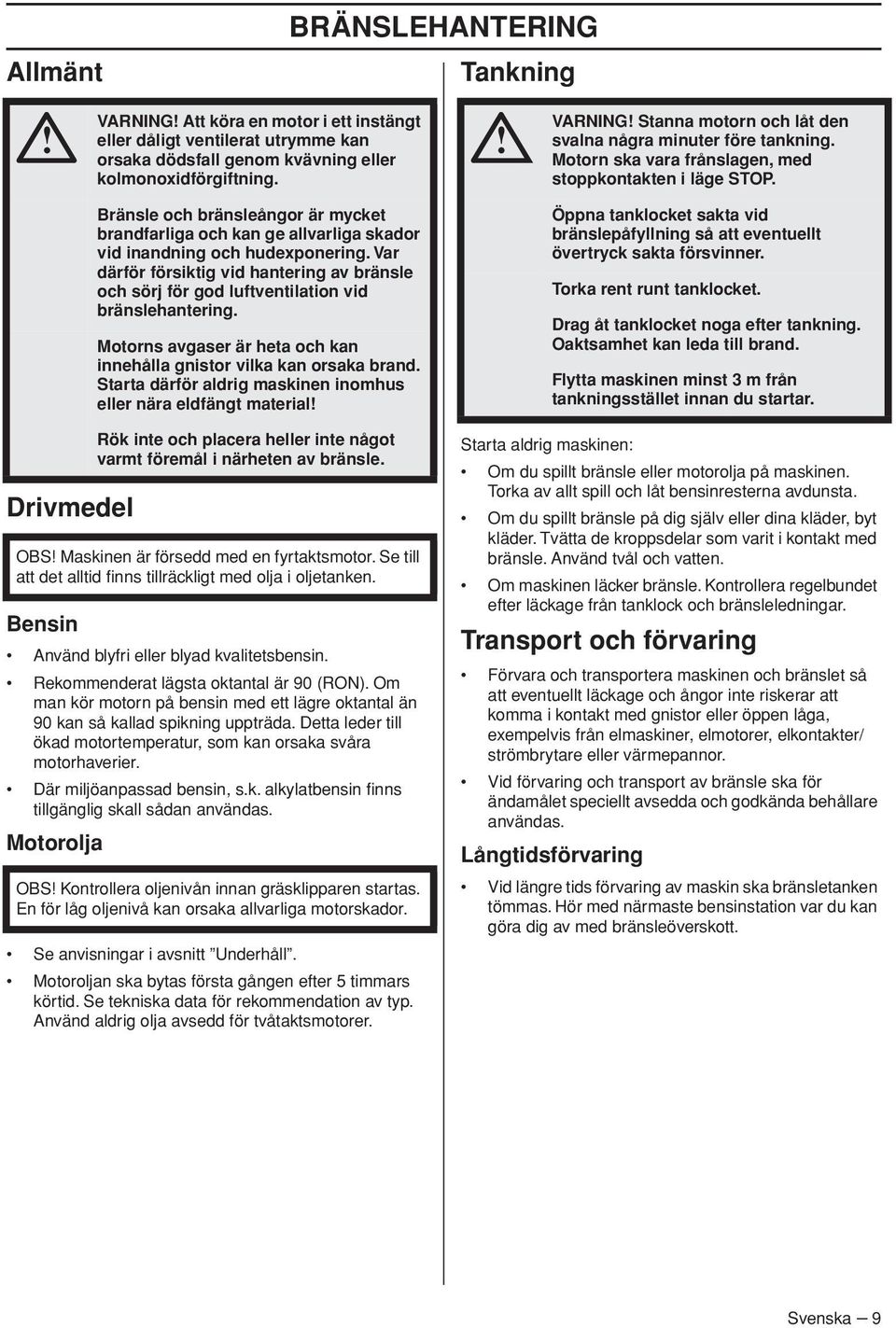 Bränsle och bränsleångor är mycket brandfarliga och kan ge allvarliga skador vid inandning och hudexponering.