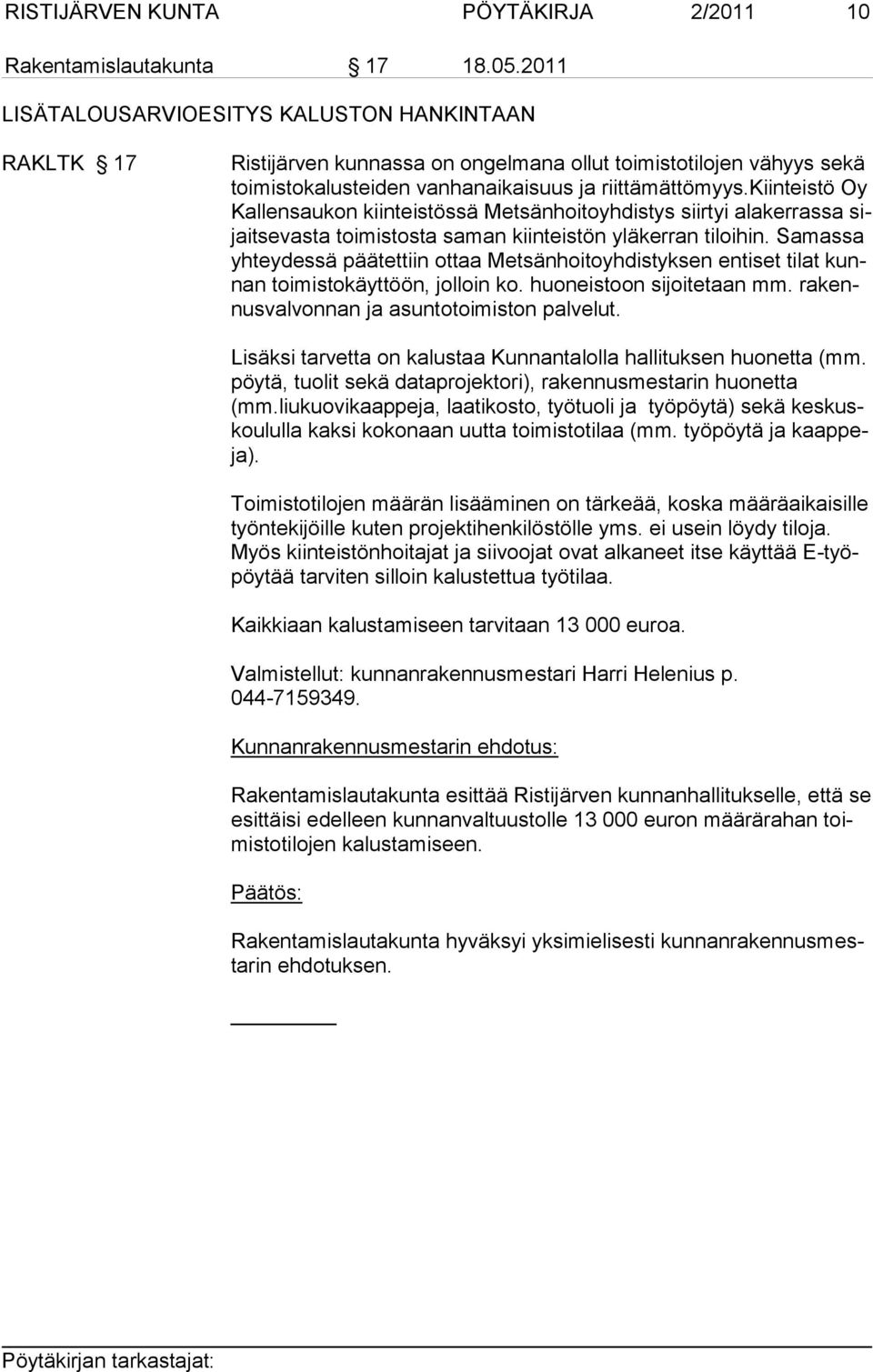 kiinteistö Oy Kal len saukon kiin teis tössä Metsänhoitoyhdistys siirtyi alakerrassa sijait se vasta toi mis tosta saman kiinteistön yläkerran tiloihin.