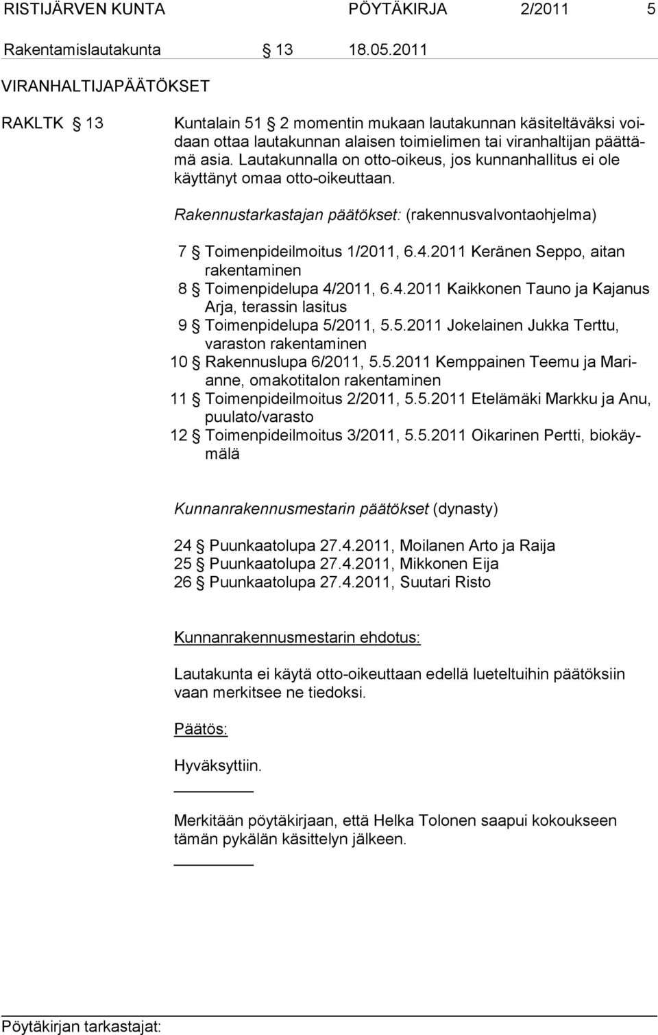 Lautakunnalla on otto-oikeus, jos kunnanhallitus ei ole käyttänyt omaa otto-oikeuttaan. Rakennustarkastajan päätökset: (rakennusvalvontaohjelma) 7 Toimenpideilmoitus 1/2011, 6.4.