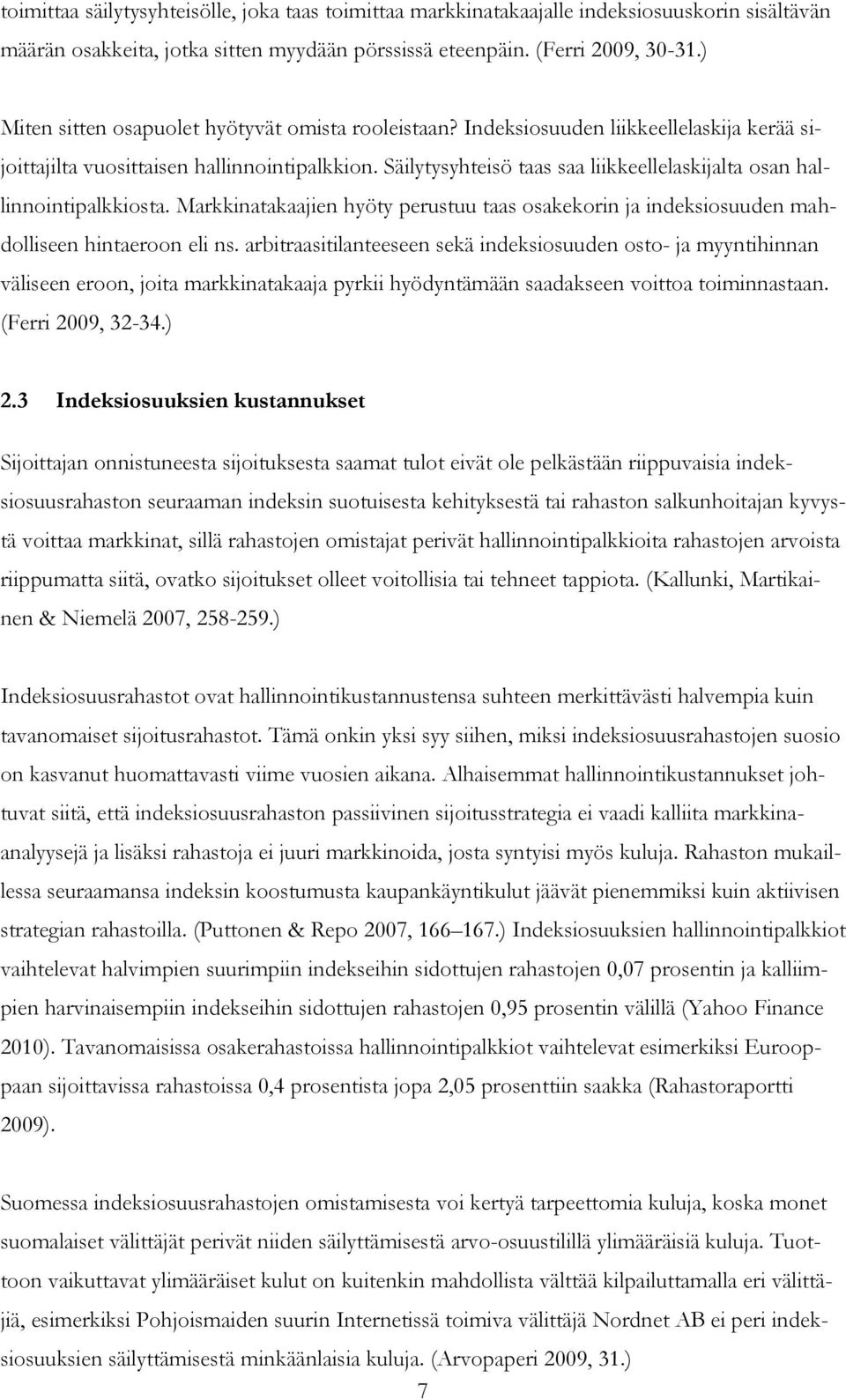 Säilytysyhteisö taas saa liikkeellelaskijalta osan hallinnointipalkkiosta. Markkinatakaajien hyöty perustuu taas osakekorin ja indeksiosuuden mahdolliseen hintaeroon eli ns.