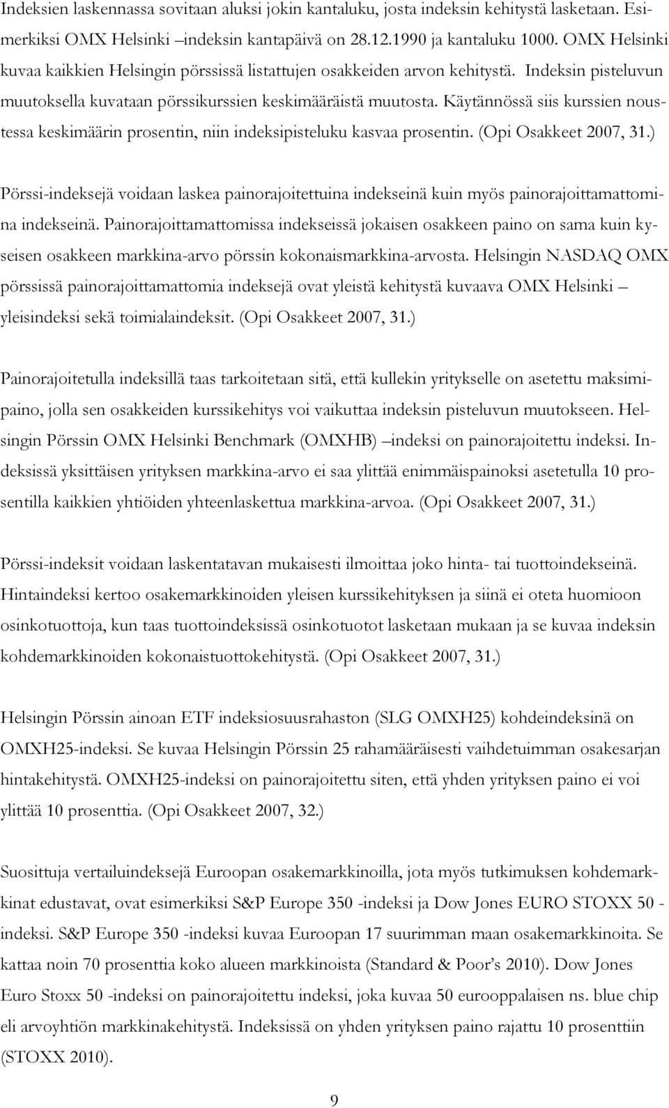 Käytännössä siis kurssien noustessa keskimäärin prosentin, niin indeksipisteluku kasvaa prosentin. (Opi Osakkeet 2007, 31.