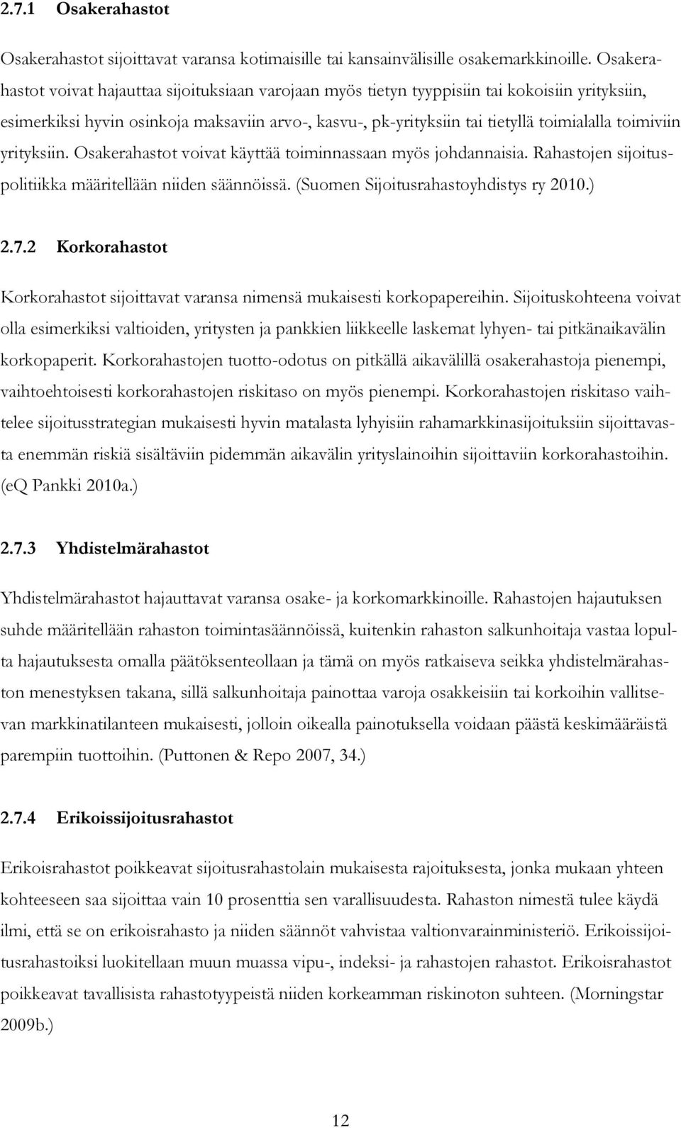 toimiviin yrityksiin. Osakerahastot voivat käyttää toiminnassaan myös johdannaisia. Rahastojen sijoituspolitiikka määritellään niiden säännöissä. (Suomen Sijoitusrahastoyhdistys ry 2010.) 2.7.