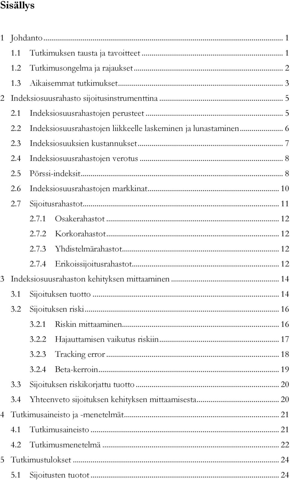 5 Pörssi-indeksit... 8 2.6 Indeksiosuusrahastojen markkinat... 10 2.7 Sijoitusrahastot... 11 2.7.1 Osakerahastot... 12 2.7.2 Korkorahastot... 12 2.7.3 Yhdistelmärahastot... 12 2.7.4 Erikoissijoitusrahastot.