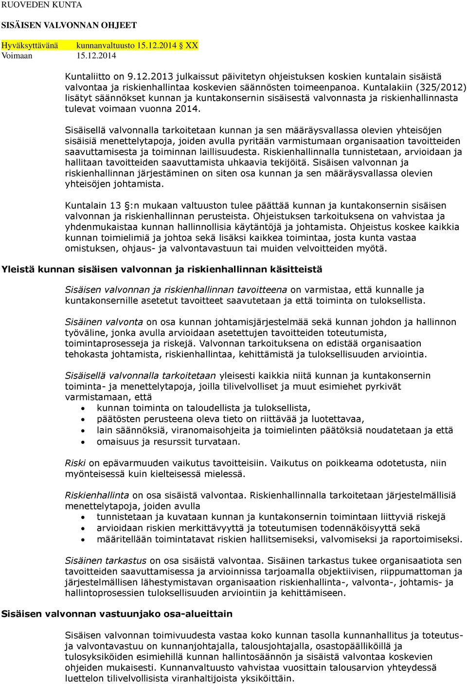 Kuntalakiin (325/2012) lisätyt säännökset kunnan ja kuntakonsernin sisäisestä valvonnasta ja riskienhallinnasta tulevat voimaan vuonna 2014.