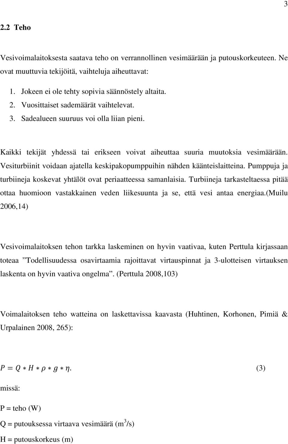 Vesiturbiinit voidaan ajatella keskipakopumppuihin nähden käänteislaitteina. Pumppuja ja turbiineja koskevat yhtälöt ovat periaatteessa samanlaisia.