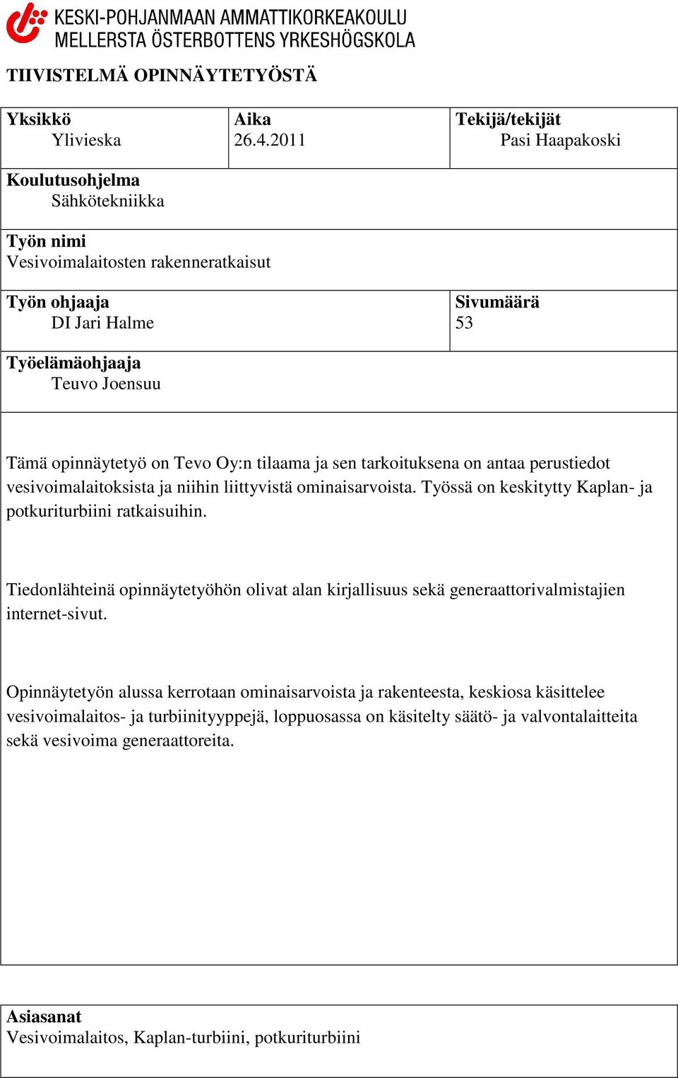 tarkoituksena on antaa perustiedot vesivoimalaitoksista ja niihin liittyvistä ominaisarvoista. Työssä on keskitytty Kaplan- ja potkuriturbiini ratkaisuihin.