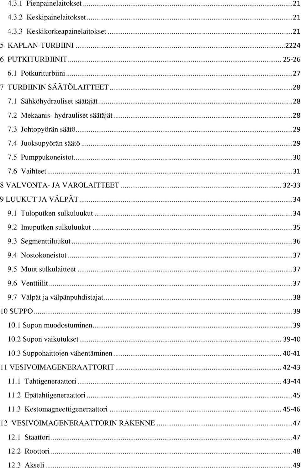 6 Vaihteet... 31 8 VALVONTA- JA VAROLAITTEET... 32-33 9 LUUKUT JA VÄLPÄT... 34 9.1 Tuloputken sulkuluukut... 34 9.2 Imuputken sulkuluukut... 35 9.3 Segmenttiluukut... 36 9.4 Nostokoneistot... 37 9.