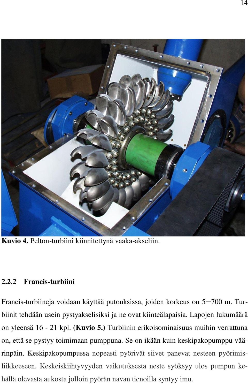 ) Turbiinin erikoisominaisuus muihin verrattuna on, että se pystyy toimimaan pumppuna. Se on ikään kuin keskipakopumppu väärinpäin.