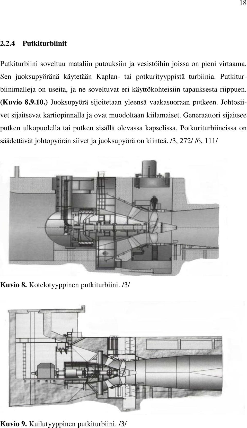 9.10.) Juoksupyörä sijoitetaan yleensä vaakasuoraan putkeen. Johtosiivet sijaitsevat kartiopinnalla ja ovat muodoltaan kiilamaiset.