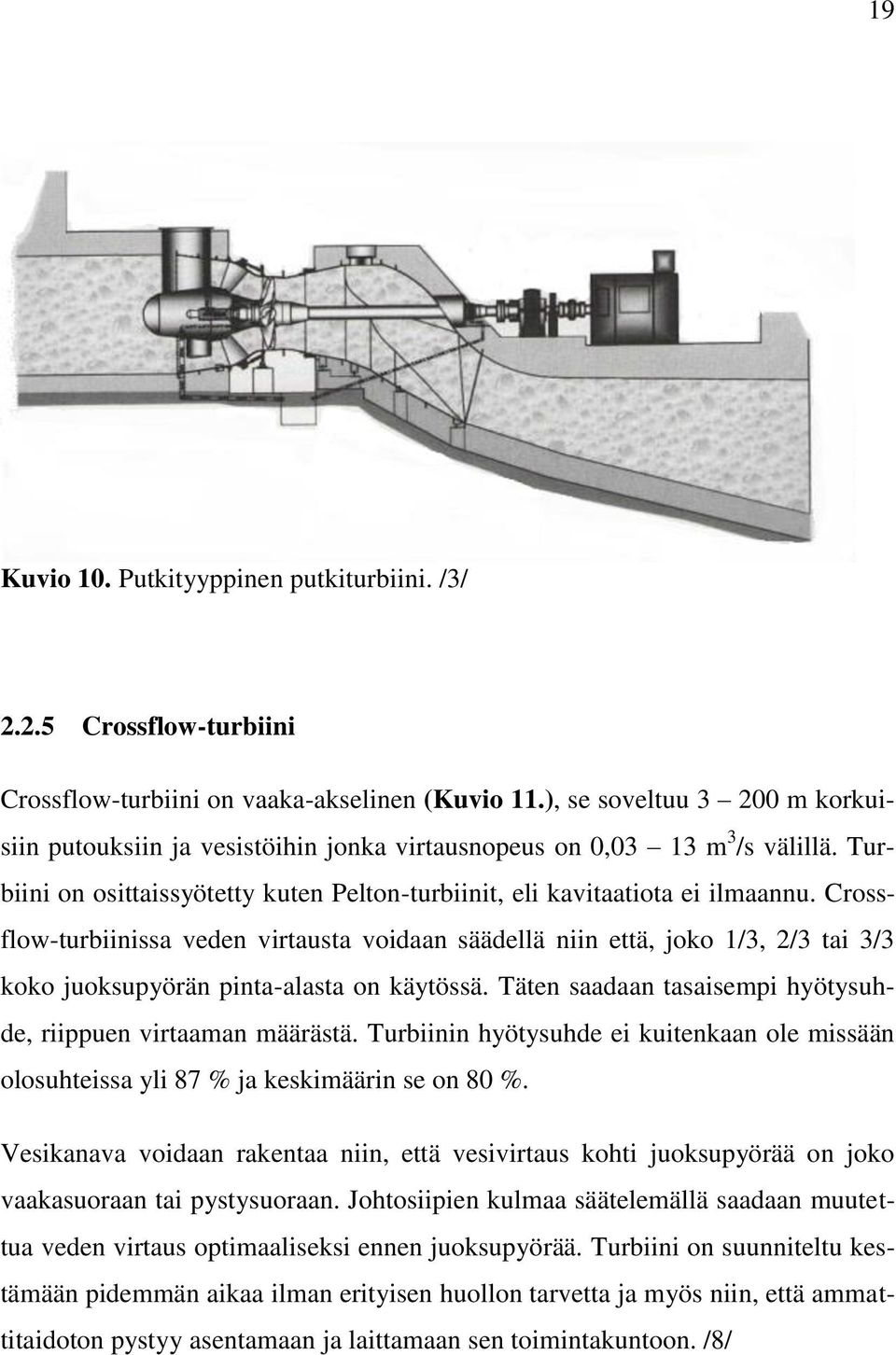 Crossflow-turbiinissa veden virtausta voidaan säädellä niin että, joko 1/3, 2/3 tai 3/3 koko juoksupyörän pinta-alasta on käytössä. Täten saadaan tasaisempi hyötysuhde, riippuen virtaaman määrästä.