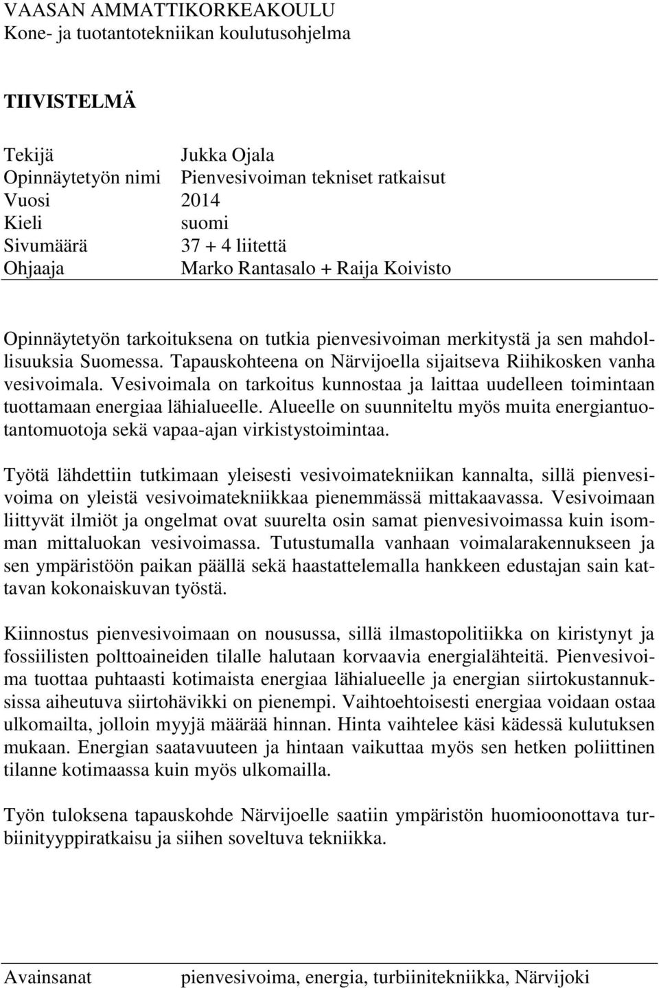 Tapauskohteena on Närvijoella sijaitseva Riihikosken vanha vesivoimala. Vesivoimala on tarkoitus kunnostaa ja laittaa uudelleen toimintaan tuottamaan energiaa lähialueelle.