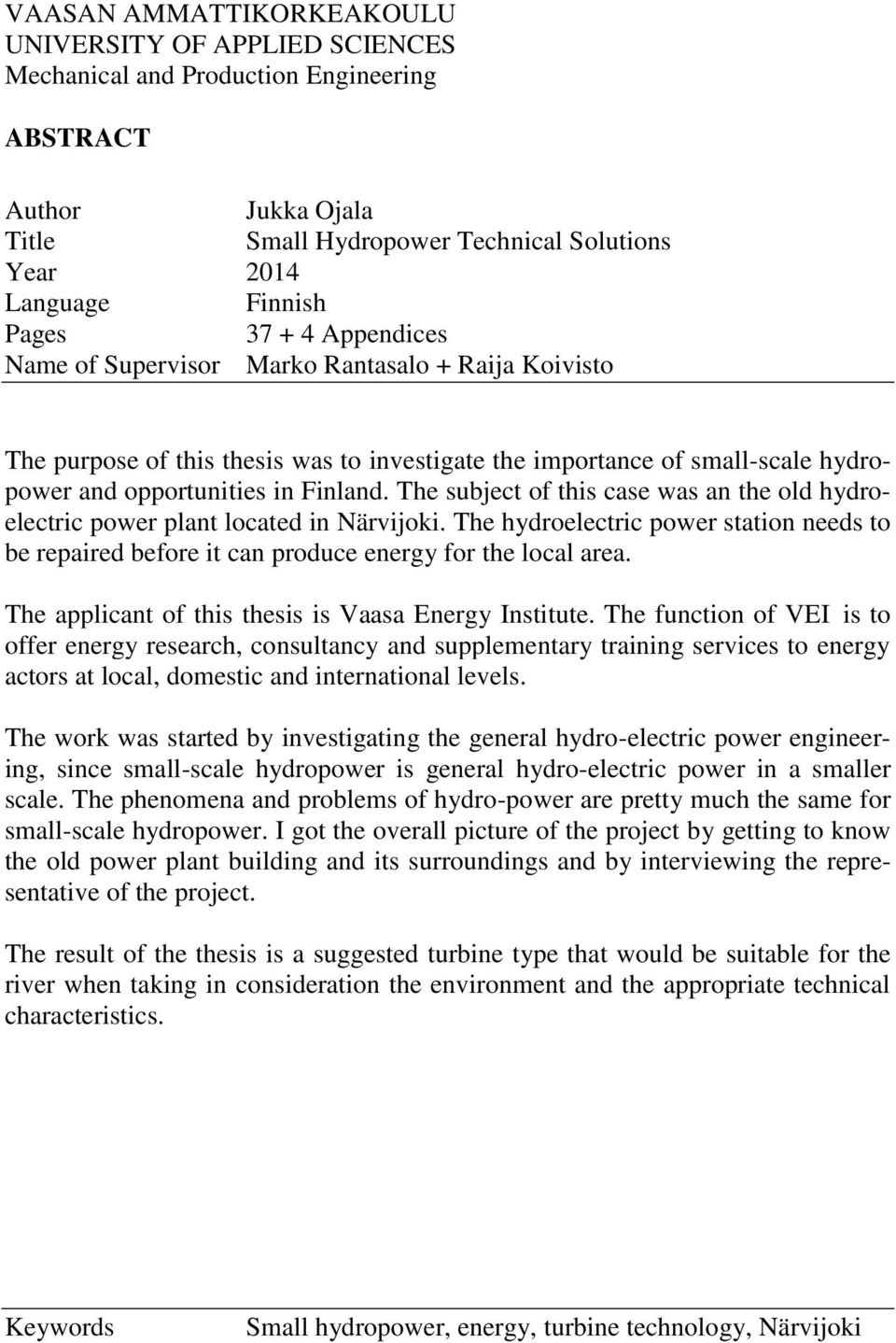 The subject of this case was an the old hydroelectric power plant located in Närvijoki. The hydroelectric power station needs to be repaired before it can produce energy for the local area.